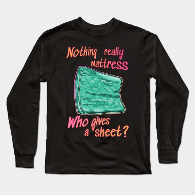 Nothing really mattress, who gives a sheet Long Sleeve T-Shirt by weilertsen